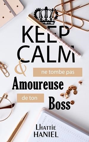 KEEP CALM & NE TOMBE PAS AMOUREUSE DE TON BOSS | 9782322170791 | HANIEL, LHATTIE