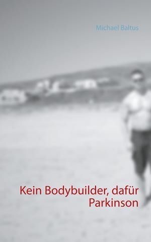 KEIN BODYBUILDER, DAFÜR PARKINSON | 9783751921534 | BALTUS, MICHAEL