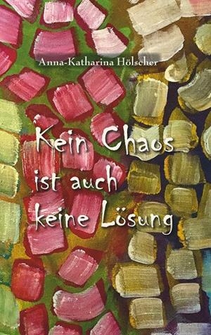 KEIN CHAOS IST AUCH KEINE LOSUNG | 9783751901345 | HOLSCHER, ANNA-KATHARINA