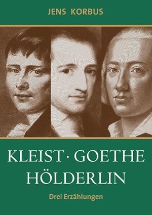KLEIST, GOETHE, HÖLDERLIN | 9783750434172 | KORBUS, JENS
