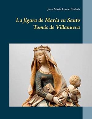 FIGURA DE MARIA EN SANTO TOMAS DE VILLANUEVA, LA | 9788409244676 | LEONET ZABALA, JUAN MARIA