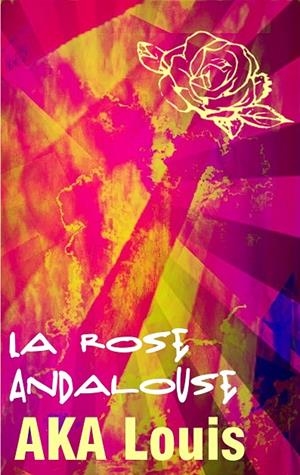 ROSE ANDALOUSE, LA | 9782322193240 | AKA, LOUIS