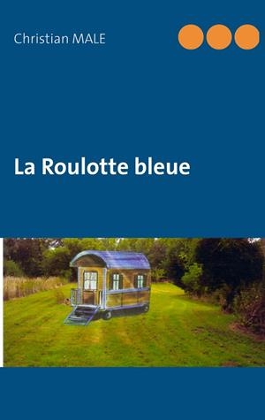 ROULOTTE BLEUE, LA | 9782322085606 | MALE, CHRISTIAN