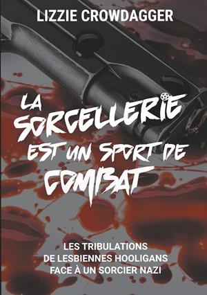 SORCELLERIE EST UN SPORT DE COMBAT, LA | 9782322206162 | CROWDAGGER, LIZZIE