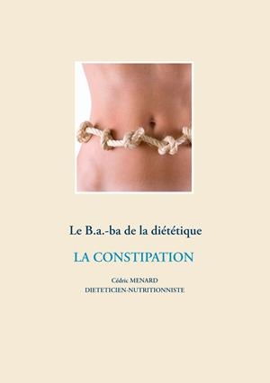 LE B.A.-BA DE LA DIÉTÉTIQUE DE LA CONSTIPATION | 9782322204564 | MENARD, CEDRIC