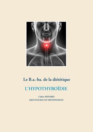 LE B.A.-BA DE LA DIÉTÉTIQUE POUR L'HYPOTHYROÏDIE | 9782322203512 | MENARD, CEDRIC