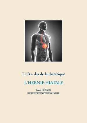LE B.A.-BA DIÉTÉTIQUE DE L'HERNIE HIATALE | 9782322204700 | MENARD, CEDRIC