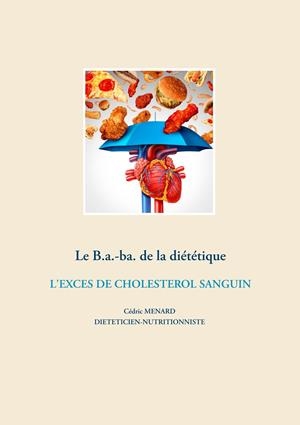 LE B.A.-BA. DE LA DIÉTÉTIQUE DE L'EXCÈS DE CHOLESTÉROL SANGUIN | 9782322203857 | MENARD, CEDRIC