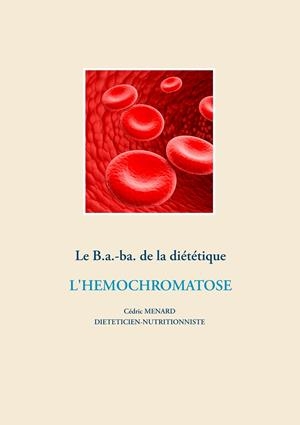 LE B.A.-BA. DE LA DIÉTÉTIQUE POUR L'HÉMOCHROMATOSE | 9782322203154 | MENARD, CEDRIC