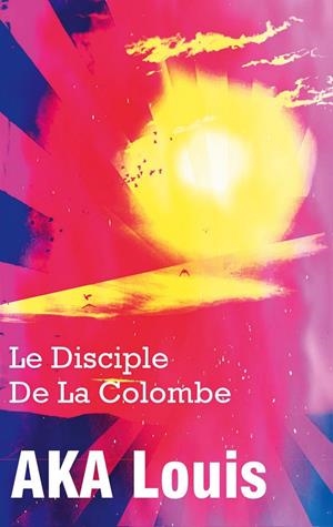 LE DISCIPLE DE LA COLOMBE | 9782322114658 | AKA, LOUIS