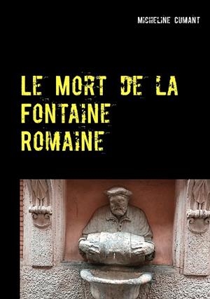 LE MORT DE LA FONTAINE ROMAINE | 9782322203130 | CUMANT, MICHELINE