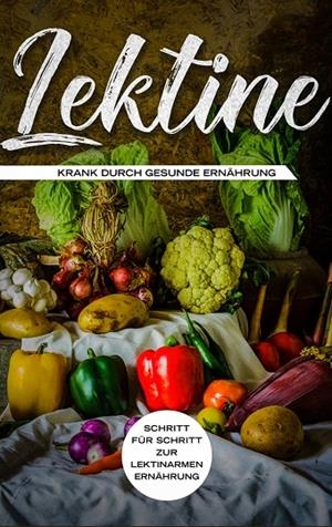 LEKTINE - KRANK DURCH GESUNDE ERNÄHRUNG: SCHRITT FÜR SCHRITT ZUR LEKTINARMEN ERNÄHRUNG | 9783751905954 | BLUMENTHAL, LEA