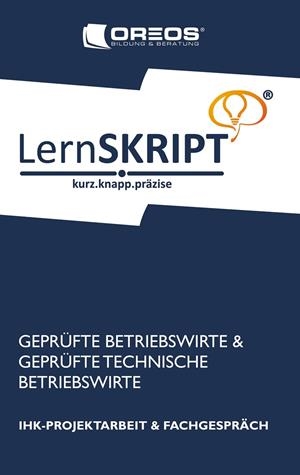 LERNSKRIPT IHK-PROJEKTARBEIT UND FACHGESPRÄCH FÜR GEPRÜFTE BETRIEBSWIRTE UND GEPRÜFTE TECHNISCHE BETRIEBSWIRTE | 9783842338746 | OREOS BILDUNG & BERATUNG