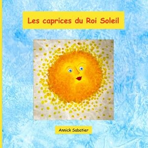 CAPRICES DU ROI SOLEIL, LES | 9782322207473 | SABATIER, ANNICK