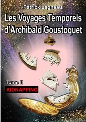 VOYAGES TEMPORELS D'ARCHIBALD GOUSTOQUET - TOME II, LES | 9782322188765 | LAGNEAU, PATRICK