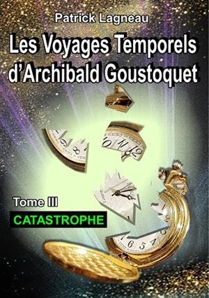 VOYAGES TEMPORELS D'ARCHIBALD GOUSTOQUET - TOME III, LES | 9782322189656 | LAGNEAU, PATRICK