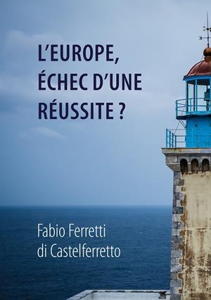 EUROPE, ÉCHEC D'UNE RÉUSSITE?, L' | 9782322138968 | FERRETTI DI CASTELFERRETTO, FABIO