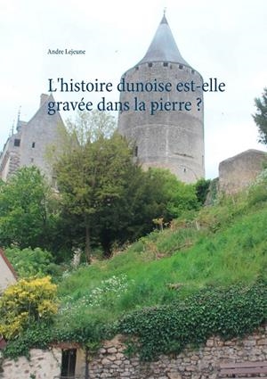 HISTOIRE DUNOISE EST-ELLE GRAVÉE DANS LA PIERRE ?, L' | 9782322034994 | LEJEUNE, ANDRE