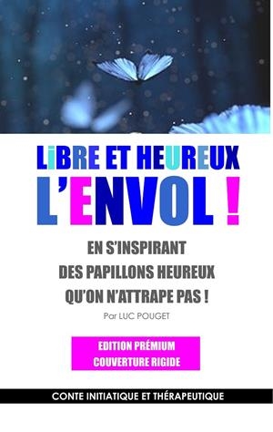 LIBRE ET HEUREUX, L'ENVOL ! EDITION PRÉMIUM | 9782322109029 | POUGET, LUC
