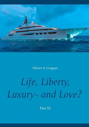 LIFE, LIBERTY, LUXURY - AND LOVE? PART VI | 9782322191888 | GUIGUES, OLIVIER A.