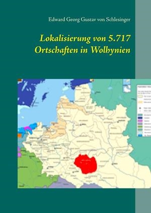 LOKALISIERUNG VON 5.717 ORTSCHAFTEN IN WOLHYNIEN | 9783752838695 | VON SCHLESINGER, EDWARD GEORG GUSTAV
