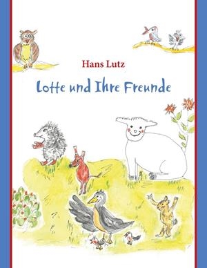 LOTTE UND IHRE FREUNDE | 9783750447691 | LUTZ, HANS