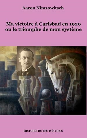 MA VICTOIRE À CARLSBAD EN 1929 OU LE TRIOMPHE DE MON SYSTÈME | 9782322157693 | NIMZOWITSCH, AARON