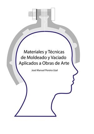 MATERIALES Y TÉCNICAS DE MOLDEO Y VACIADO APLICADOS A OBRAS DE ARTE | 9788413266473 | PEREIRA UZAL, JOSE MANUEL