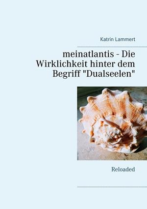 MEINATLANTIS -  DIE WIRKLICHKEIT HINTER DEM BEGRIFF "DUALSEELEN" | 9783750459861 | LAMMERT, KATRIN
