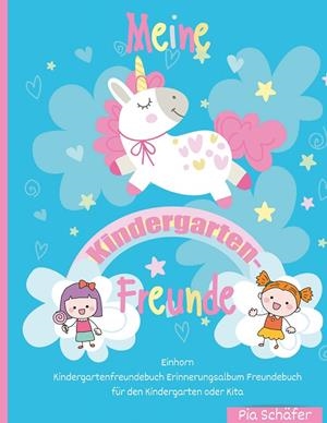 MEINE KINDERGARTEN-FREUNDE EINHORN KINDERGARTENFREUNDEBUCH ERINNERUNGSALBUM FREUNDEBUCH FÜR DEN KINDERGARTEN ODER KITA | 9783746068398 | SCHAFER, PIA