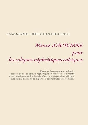MENUS D'AUTOMNE POUR LES COLIQUES NÉPHRÉTIQUES CALCIQUES | 9782322043576 | MENARD, CEDRIC