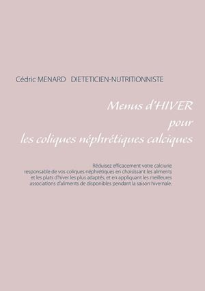 MENUS D'HIVER POUR LES COLIQUES NÉPHRÉTIQUES CALCIQUES | 9782322081042 | MENARD, CEDRIC