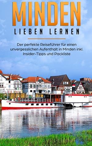 MINDEN LIEBEN LERNEN: DER PERFEKTE REISEFÜHRER FÜR EINEN UNVERGESSLICHEN AUFENTHALT IN MINDEN INKL. INSIDER-TIPPS UND PACKLISTE | 9783750468986 | WINZENBURG, VANESSA