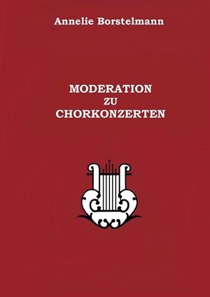 MODERATION ZU CHORKONZERTEN | 9783735760654 | BORSTELMANN, ANNELIE