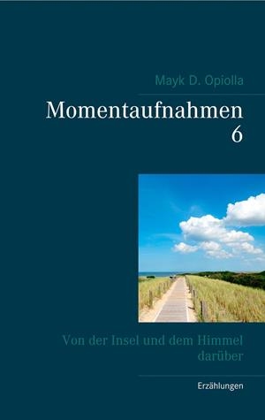MOMENTAUFNAHMEN 6 | 9783750406926 | OPIOLLA, MAYK D.