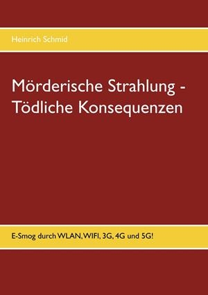 MÖRDERISCHE STRAHLUNG - TÖDLICHE KONSEQUENZEN | 9783749449217 | SCHMID, HEINRICH