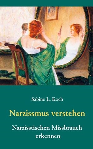 NARZISSMUS VERSTEHEN - NARZISSTISCHEN MISSBRAUCH ERKENNEN | 9783739229591 | KOCH, SABINE L.
