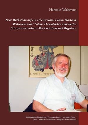 NEUE RÜCKSCHAU AUF EIN ARBEITSREICHES LEBEN  HARTMUT WALRAVENS ZUM 75STEN: THEMATISCHES ANNOTIERTES SCHRIFTENVERZEICHNIS MIT EINLEITUNG UND REGISTERN | 9783748108610 | WALRAVENS, HARTMUT
