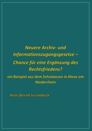 NEUERE ARCHIV- UND  INFORMATIONSZUGANGSGESETZE - CHANCE FÜR EINE ERGÄNZUNG DES RECHTSFRIEDENS? | 9783749495665 | JERZIMBECK, HANS BERND
