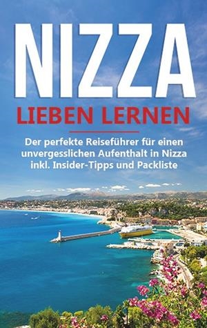 NIZZA LIEBEN LERNEN: DER PERFEKTE REISEFÜHRER FÜR EINEN UNVERGESSLICHEN AUFENTHALT IN NIZZA INKL. INSIDER-TIPPS UND PACKLISTE | 9783752894844 | BLOMBERG, FRAUKE