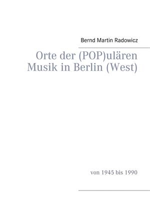 ORTE DER (POP)ULAREN MUSIK IN BERLIN (WEST) | 9783743115682 | RADOWICZ, BERND MARTIN