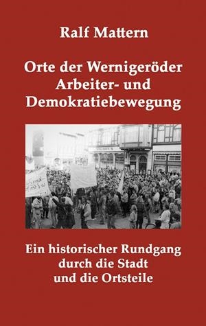 ORTE DER WERNIGERÖDER ARBEITER- UND DEMOKRATIEBEWEGUNG | 9783744809221 | MATTERN, RALF