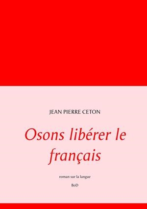 OSONS LIBÉRER LE FRANÇAIS | 9782322185917 | CETON, JEAN PIERRE