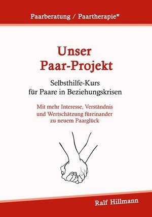 PAARBERATUNG / PAARTHERAPIE: UNSER PAAR-PROJEKT - SELBSTHILFEKURS FÜR PAARE IN BEZIEHUNGSKRISEN | 9783751934077 | HILLMANN, RALF
