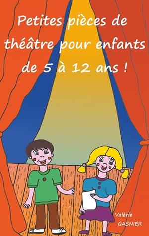 PETITES PIÈCES DE THÉÂTRE POUR ENFANTS DE 5 À 12 ANS ! | 9782322186686 | GASNIER, VALERIE
