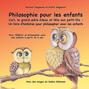 PHILOSOPHIE POUR LES ENFANTS. CARL, LE GRAND-PÈRE-HIBOU ET NILS SON PETIT-FILS : UN LIVRE D'HISTOIRES POUR PHILOSOPHER AVEC LES ENFANTS | 9782322187553 | SIEGMUND, MICHAEL / SIEGMUND, ARLETT