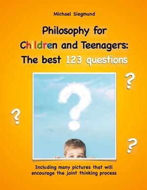 PHILOSOPHY FOR CHILDREN AND TEENAGERS: THE BEST 123 QUESTIONS | 9783748109990 | SIEGMUND, MICHAEL
