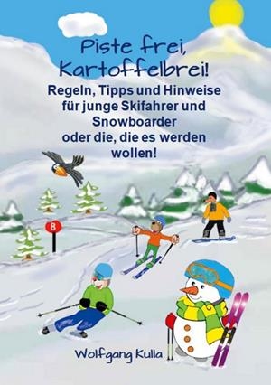 PISTE FREI, KARTOFFELBREI! REGELN, TIPPS UND HINWEISE FÜR JUNGE SKIFAHRER UND SNOWBOARDER ODER DIE, DIE ES WERDEN WOLLEN! | 9783750408159 | KULLA, WOLFGANG