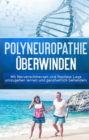 POLYNEUROPATHIE ÜBERWINDEN: MIT NERVENSCHMERZEN UND RESTLESS LEGS UMZUGEHEN LERNEN UND GANZHEITLICH BEHANDELN (LEICHTER LEBEN MIT POLYNEUROPATHIE, BAN | 9783750480452 | NEUSTEDT, KATHARINA