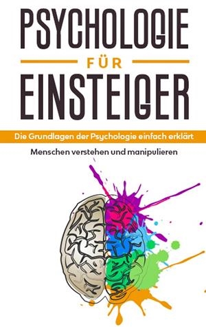 PSYCHOLOGIE FÜR EINSTEIGER: DIE GRUNDLAGEN DER PSYCHOLOGIE EINFACH ERKLÄRT - MENSCHEN VERSTEHEN UND MANIPULIEREN | 9783751903585 | SONNENBECK, CLAUDIA